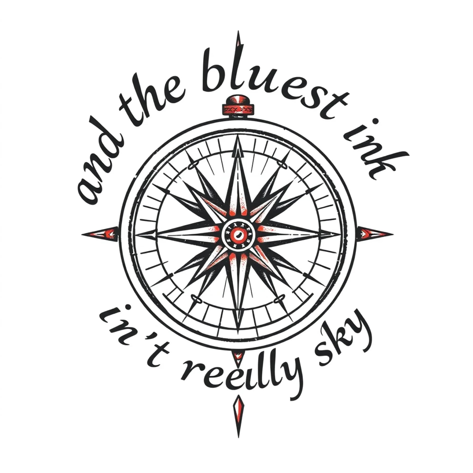 Traditional tattoo: A compass with the words "and the bluest ink isn't really sky" around it